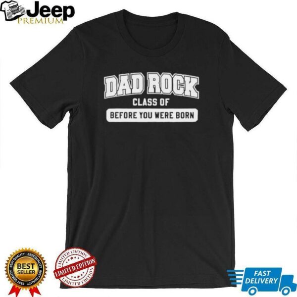 Dad rock class of before you were born shirt