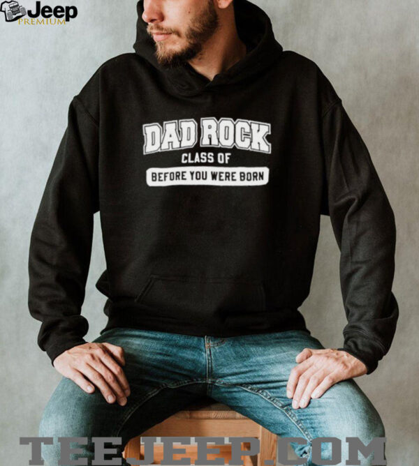 Dad rock class of before you were born shirt