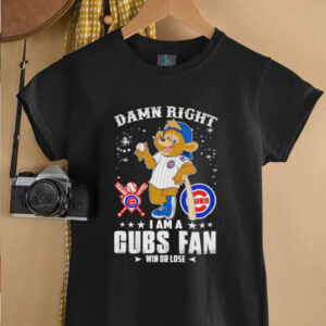 Damn right I am a Cubs fan win or lose mascot shirt