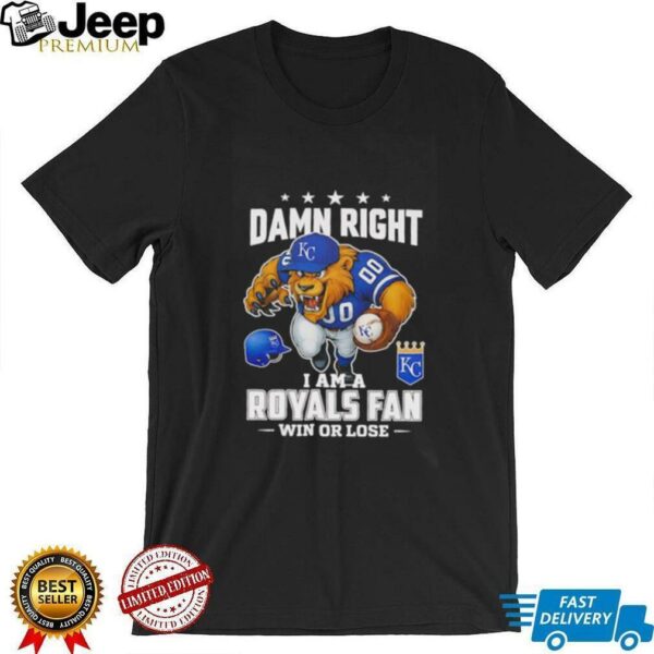 Damn right I am a Kansas City Royals baseball fan win or lose mascot shirt