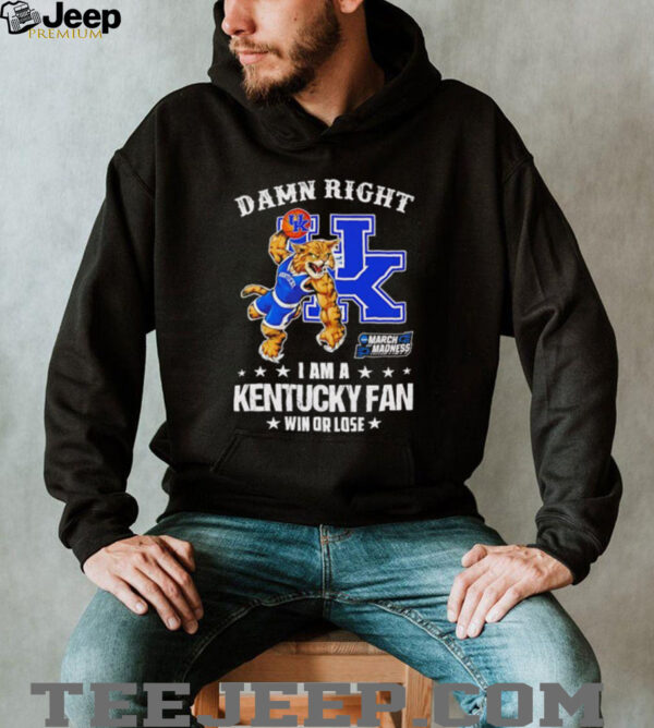 Damn right I am a Kentucky Wildcats fan win or lose shirt