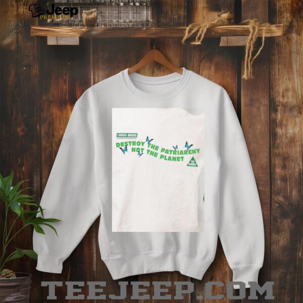 Destroy the patriarchy not the planet Larissa Waters shirt