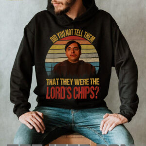 Did You Not Tell Them That They were The Lords Chips Vintage T Shirt3