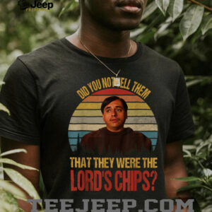 Did You Not Tell Them That They were The Lords Chips Vintage T Shirt4