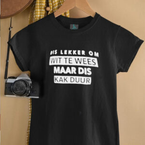 Dis lekker om wit te wees maar dis kak duur shirt3