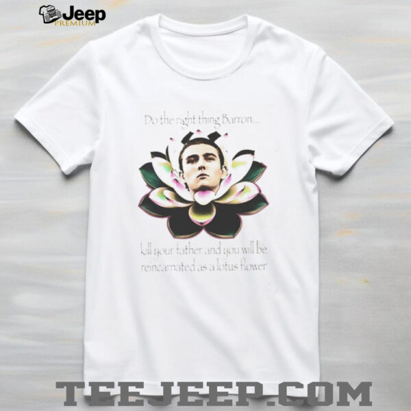 Do The Right Thing Barron Kill Your Father shirt
