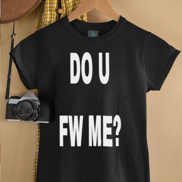 Do U Fw Me shirt
