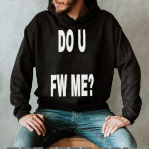 Do U Fw Me shirt1