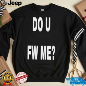 Do U Fw Me shirt2