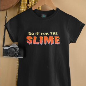 Do it for the slime shirt
