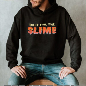Do it for the slime shirt