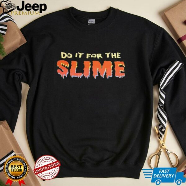 Do it for the slime shirt