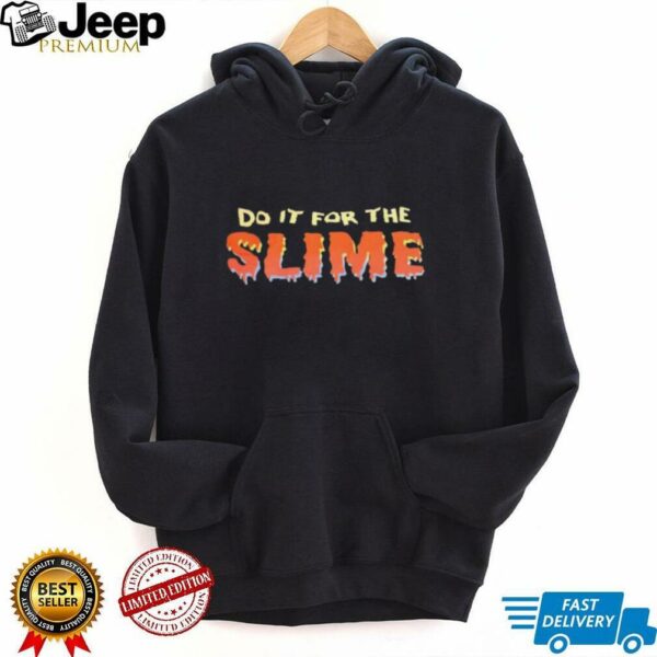 Do it for the slime shirt