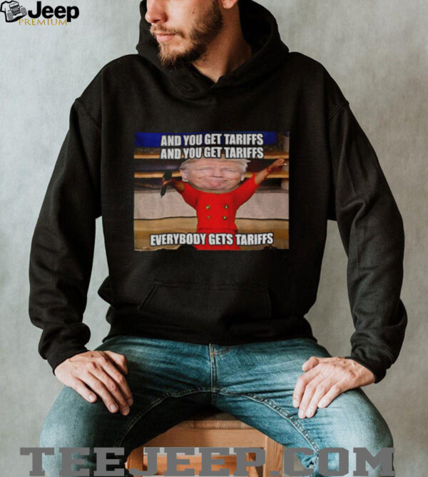 Donald Trump and you get tariffs everybody gets tariffs shirt