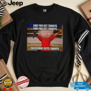 Donald Trump and you get tariffs everybody gets tariffs shirt2