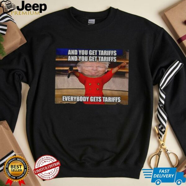 Donald Trump and you get tariffs everybody gets tariffs shirt