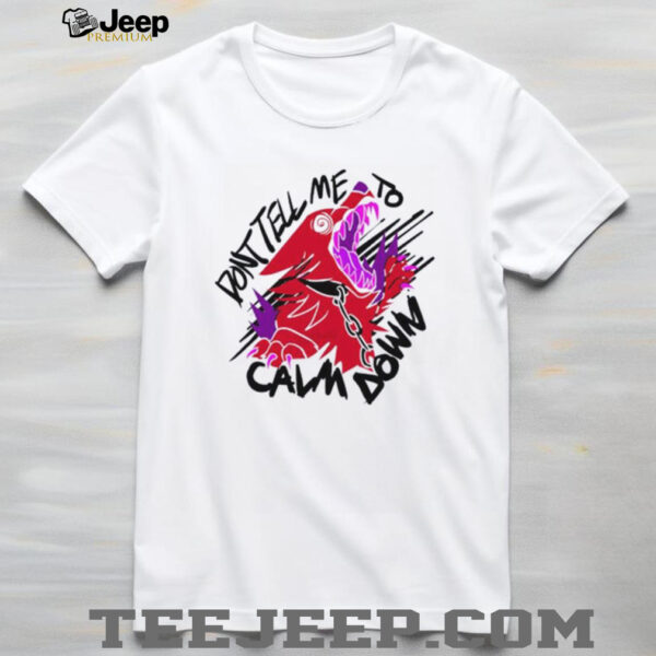 Don’t tell me to calm down shirt