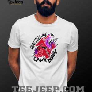 Don’t tell me to calm down shirt