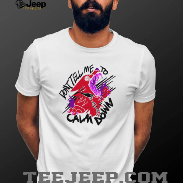 Don’t tell me to calm down shirt