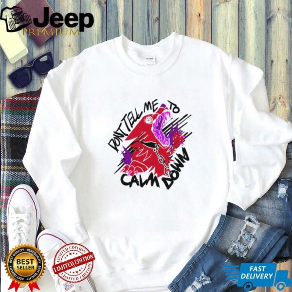 Don’t tell me to calm down shirt