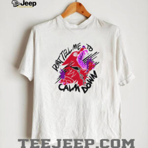 Dont tell me to calm down shirt3