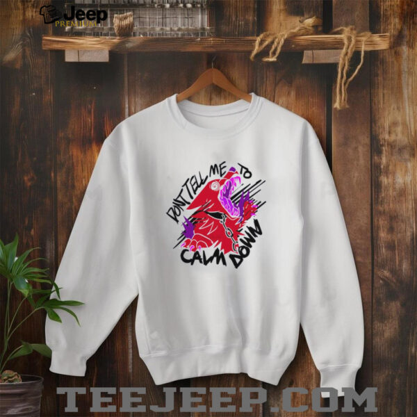Don’t tell me to calm down shirt