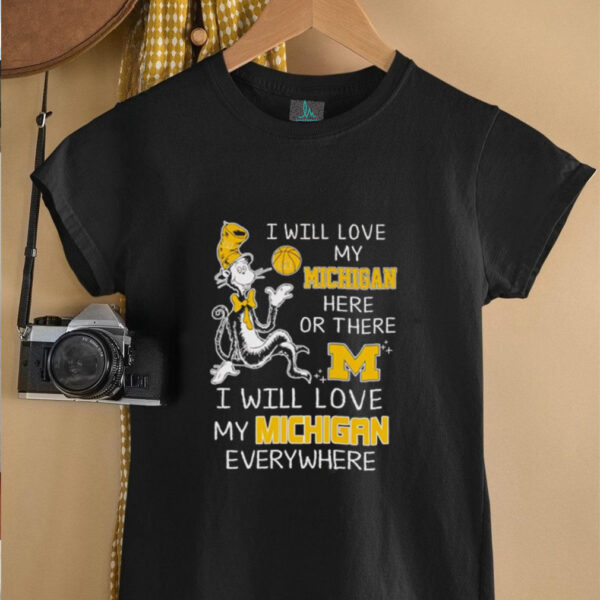 Dr Seuss I will love my Michigan here or there I will love my Michigan everywhere shirt