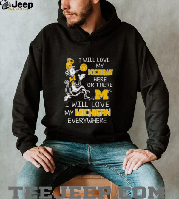 Dr Seuss I will love my Michigan here or there I will love my Michigan everywhere shirt