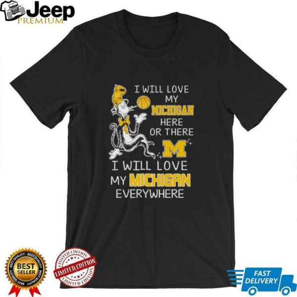 Dr Seuss I will love my Michigan here or there I will love my Michigan everywhere shirt