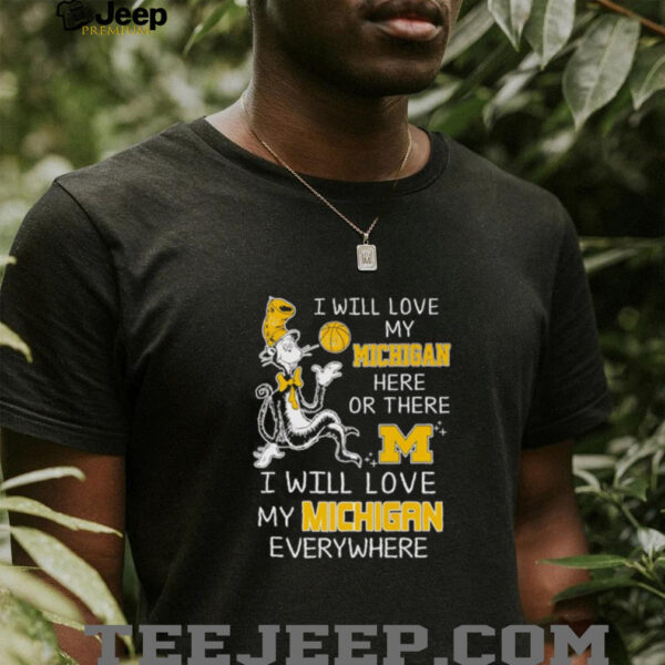 Dr Seuss I will love my Michigan here or there I will love my Michigan everywhere shirt