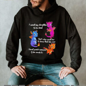 Dragon I want my daughter to be kind but I also want her to know that she can throat punch someone if she needs to shirt2