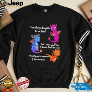 Dragon I want my daughter to be kind but I also want her to know that she can throat punch someone if she needs to shirt4