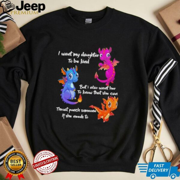 Dragon I want my daughter to be kind but I also want her to know that she can throat punch someone if she needs to shirt