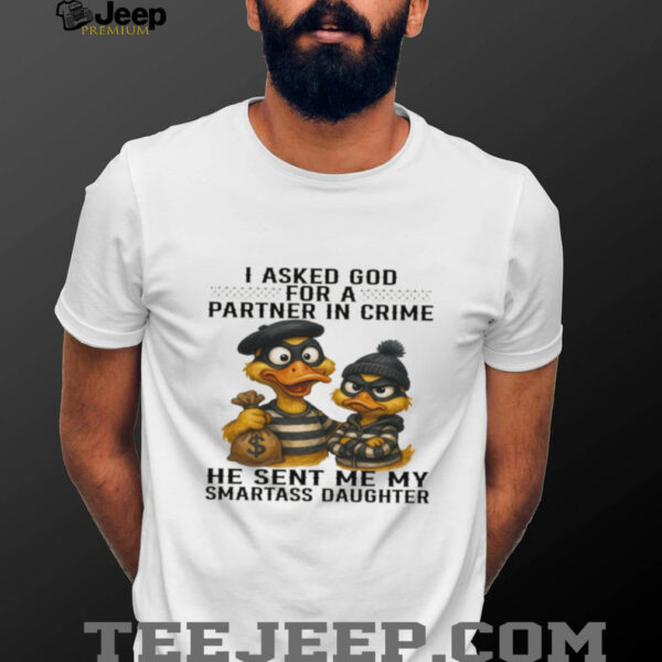 Ducks I asked God for a partner in crime shirt