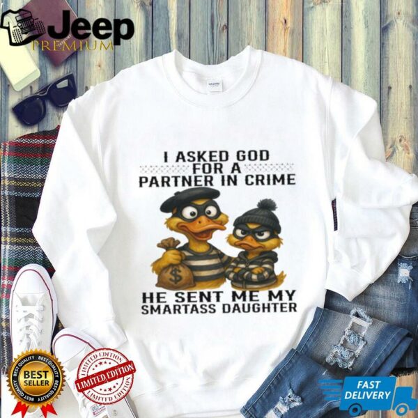 Ducks I asked God for a partner in crime shirt