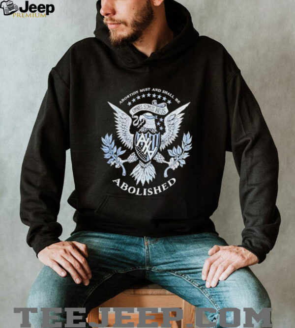 Eagle Abortion must and shall be Omnes sumus reus Abolished shirt