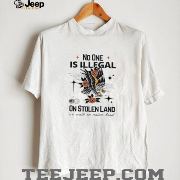 Eagle no one is illegal on stolen land we walk on nature land shirt