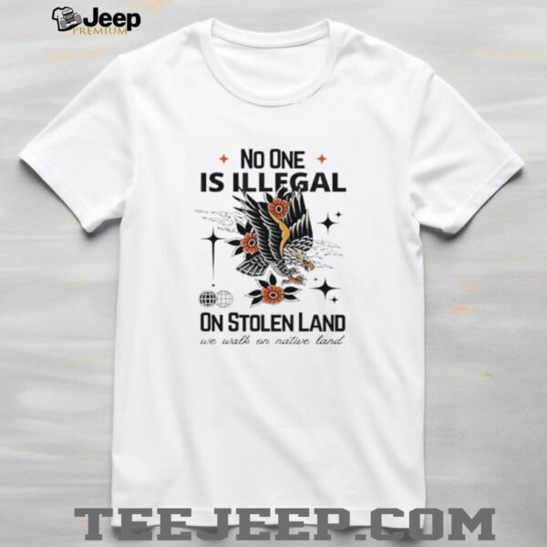Eagle no one is illegal on stolen land we walk on nature land shirt