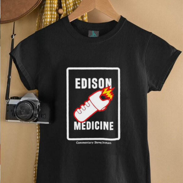 Edison Medicine Commentary Steve Inman unisex t shirt