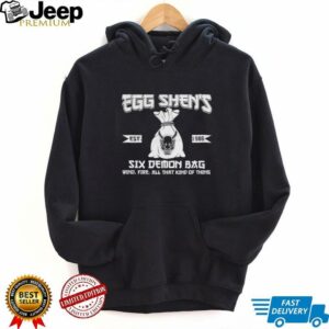 Egg Shens six demon bag wind fire all that kind of thing est 1986 shirt4