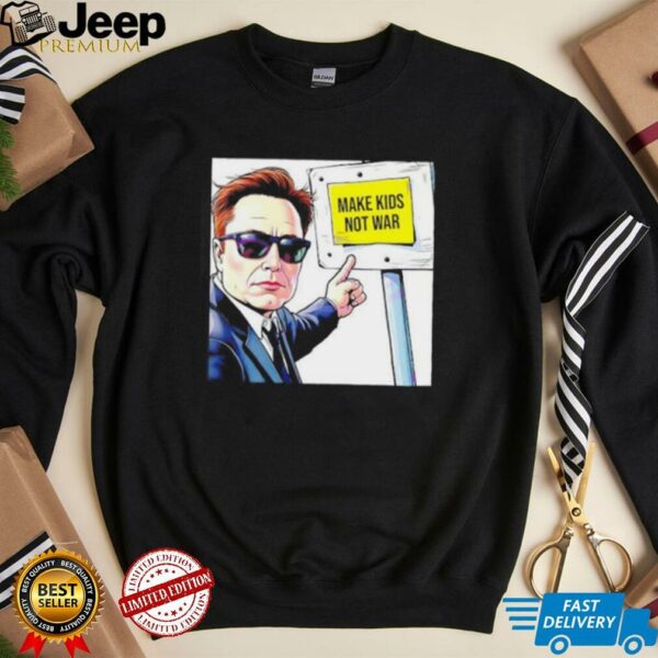 Elon Musk Make Kids Not War shirt