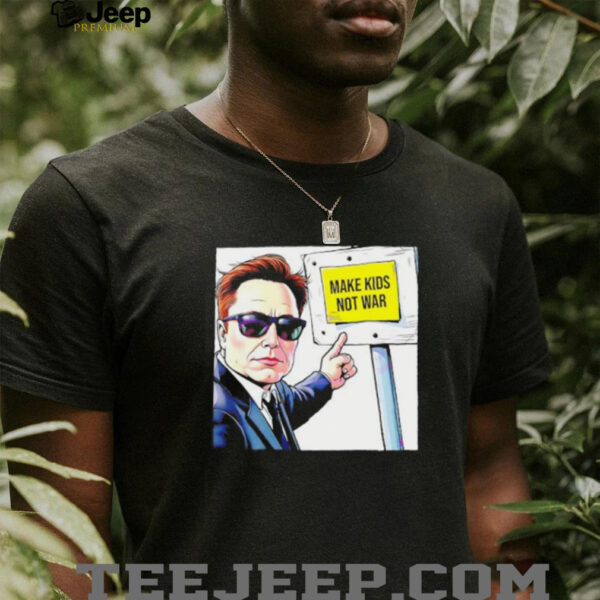 Elon Musk Make Kids Not War shirt