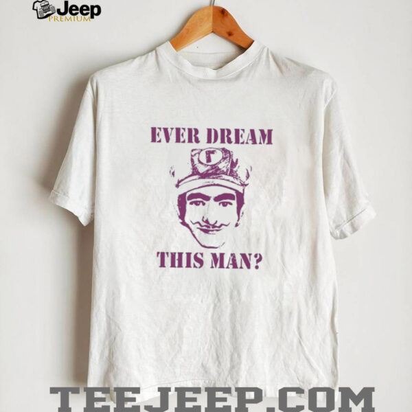 Ever dream this man Waaah shirt