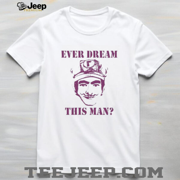 Ever dream this man Waaah shirt