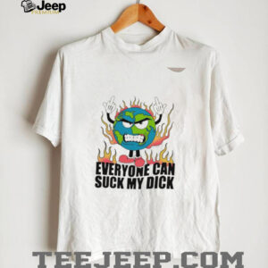 Everyone can suck my dick fire Earth shirt