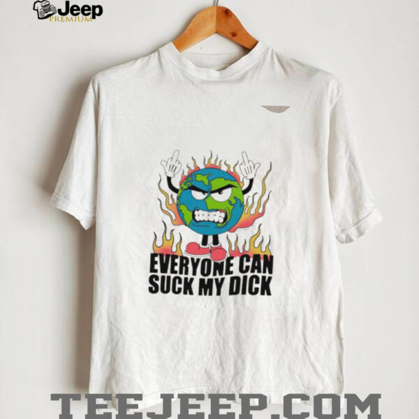 Everyone can suck my dick fire Earth shirt