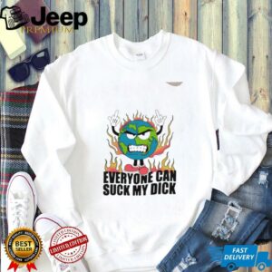 Everyone can suck my dick fire Earth shirt