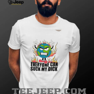 Everyone can suck my dick fire Earth shirt2