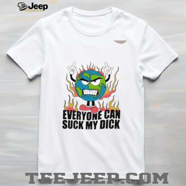 Everyone can suck my dick fire Earth shirt