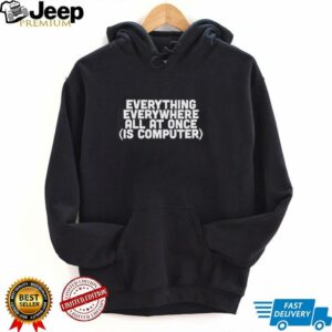 Everything everywhere all at once is computer shirt